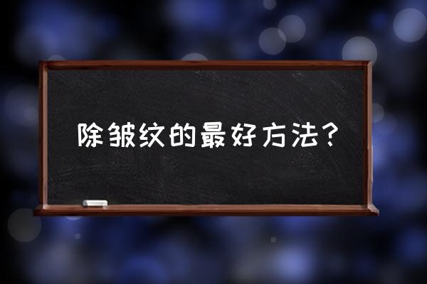 祛皱纹的最好办法是什么 除皱纹的最好方法？