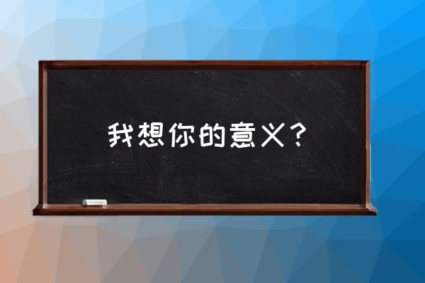 我已经敢想你含义 我想你的意义？