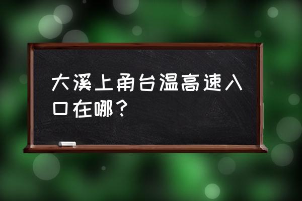 温岭大溪高速 大溪上甬台温高速入口在哪？