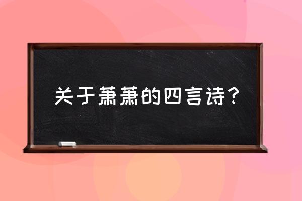 萧萧班马鸣出处 关于萧萧的四言诗？