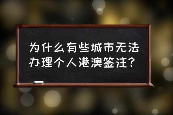 港澳个人签注 为什么有些城市无法办理个人港澳签注？