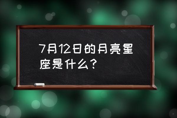 完整版月亮星座查询表 7月12日的月亮星座是什么？