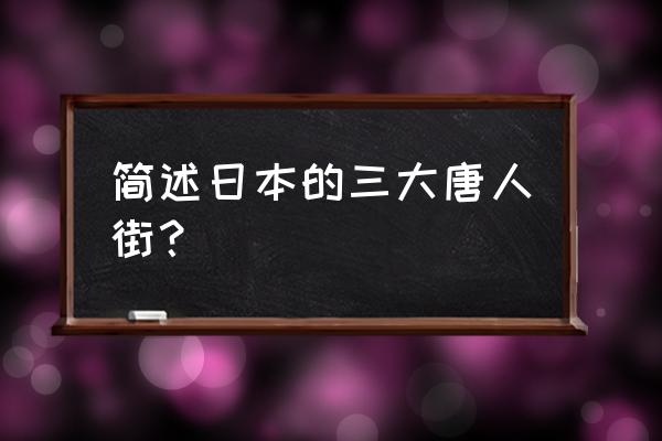 日本唐人街 简述日本的三大唐人街？