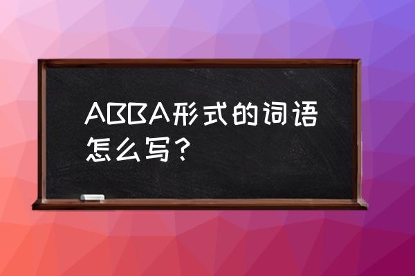 abba词语50个 ABBA形式的词语怎么写？