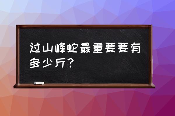 史上最大的过山峰蛇 过山峰蛇最重要要有多少斤？