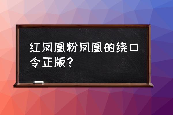 绕口令凤凰 黄凤凰 红凤凰粉凤凰的绕口令正版？