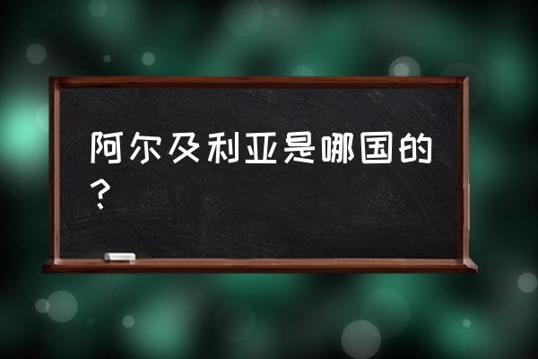 阿尔及利亚 阿尔及利亚是哪国的？