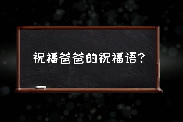 父亲节祝福语句 祝福爸爸的祝福语？