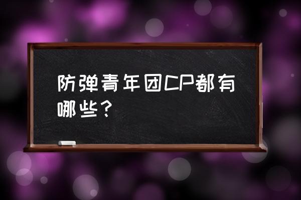 防弹少年团有一对是真的 防弹青年团CP都有哪些？