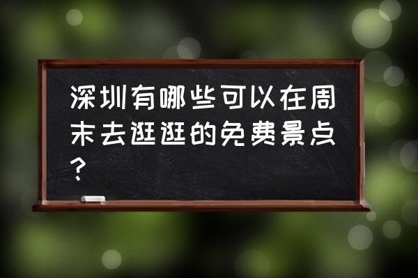 塘朗山郊野公园好玩吗 深圳有哪些可以在周末去逛逛的免费景点？