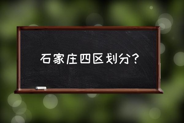 石家庄桥东区被划分 石家庄四区划分？