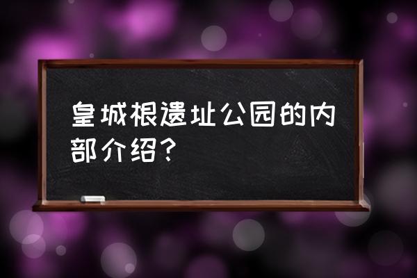 皇城根遗址公园讲解 皇城根遗址公园的内部介绍？