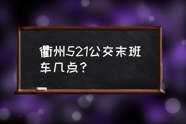 衢州城乡公交 衢州521公交末班车几点？