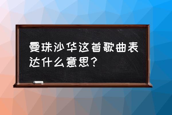 曼陀沙华的意思代表什么 曼珠沙华这首歌曲表达什么意思？