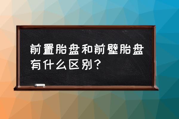 前壁胎盘和前置胎盘一样吗 前置胎盘和前壁胎盘有什么区别？