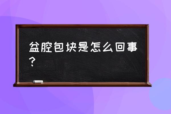 盆腔包块20cm 盆腔包块是怎么回事？