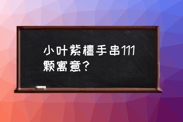 紫檀木手串的寓意 小叶紫檀手串111颗寓意？