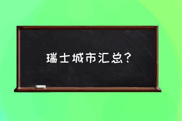 瑞士苏黎世简介 瑞士城市汇总？