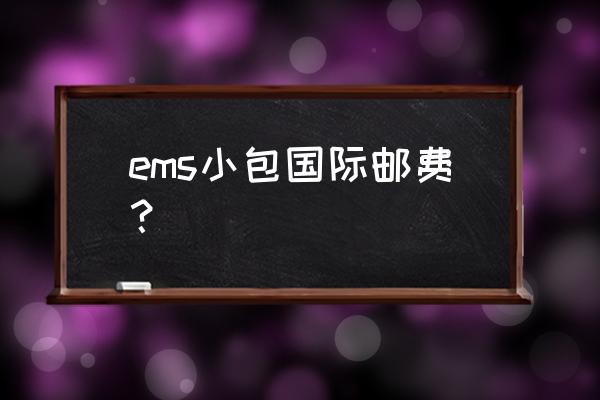 ems国际快递费用 ems小包国际邮费？