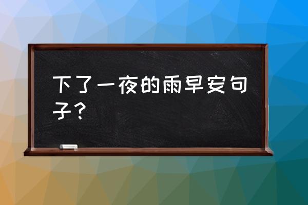 雨下整夜的短语 下了一夜的雨早安句子？