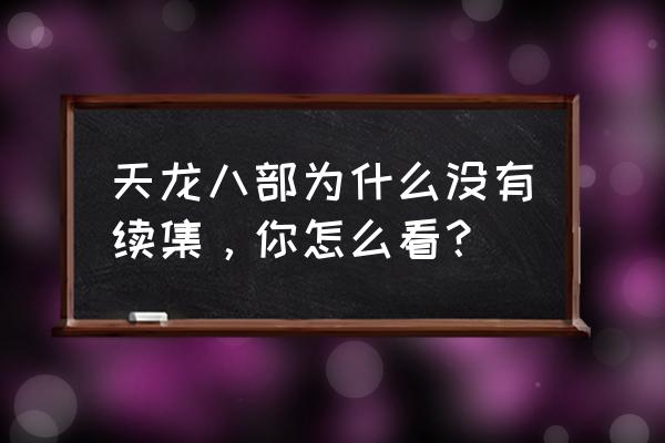 天龙八部第二部完整版 天龙八部为什么没有续集，你怎么看？