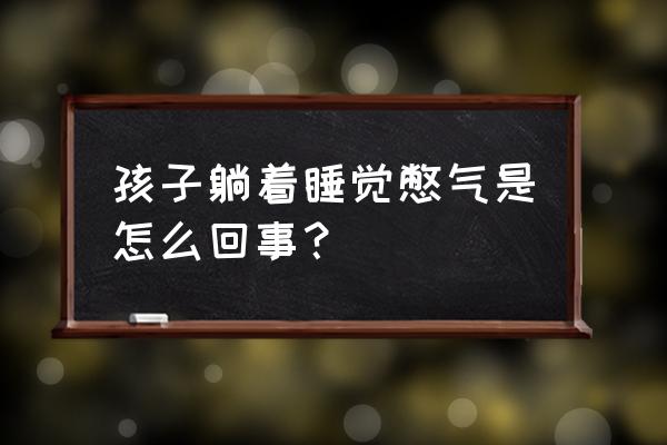 躺着睡觉感觉呼吸暂停了 孩子躺着睡觉憋气是怎么回事？