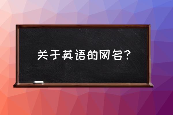 英文微信名 关于英语的网名？