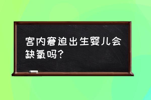 胎儿宫内窘迫的表现 宫内窘迫出生婴儿会缺氧吗？