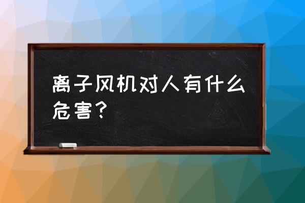 负离子吹风机缺点 离子风机对人有什么危害？