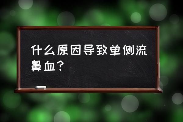 只有一个鼻孔鼻涕带血 什么原因导致单侧流鼻血？