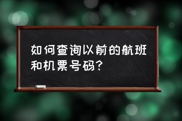 国内历史航班查询 如何查询以前的航班和机票号码？