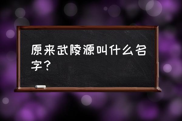 武陵源区简介 原来武陵源叫什么名字？