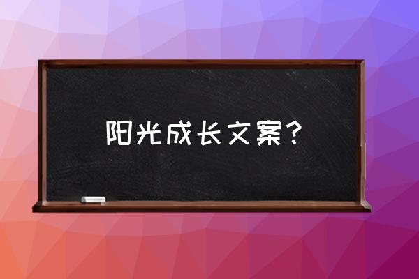 关于阳光下成长的内容 阳光成长文案？