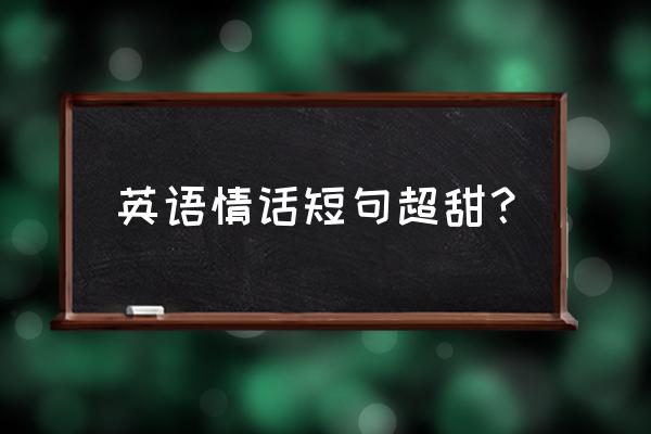 英文温柔情话 英语情话短句超甜？