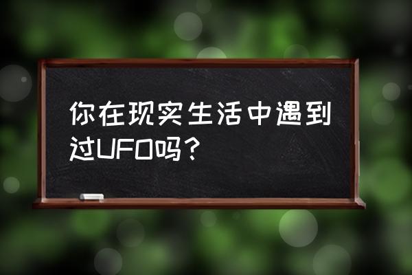 杭州萧山ufo 我看到 你在现实生活中遇到过UFO吗？