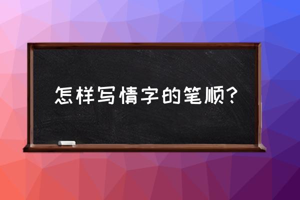 情的笔顺写法 怎样写情字的笔顺？