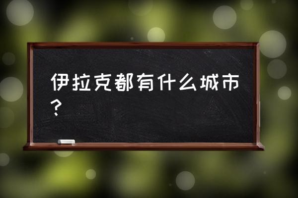 伊拉克的首都 伊拉克都有什么城市？