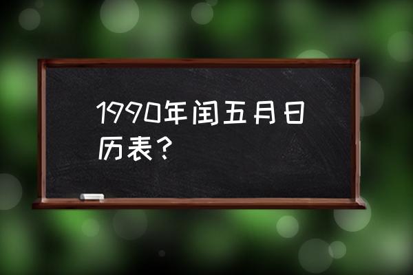 1990年日历表查询 1990年闰五月日历表？