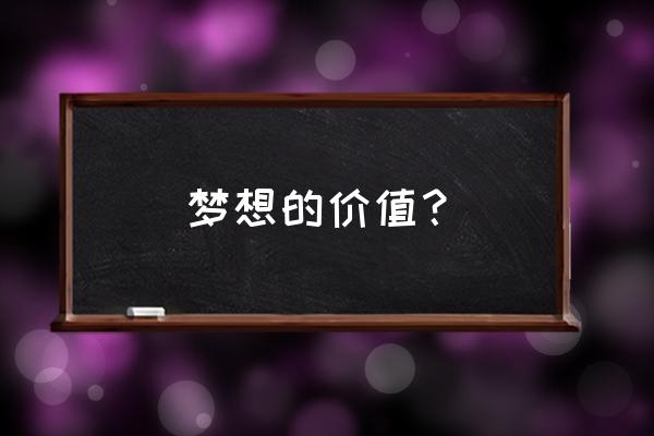 梦想有什么意义 梦想的价值？