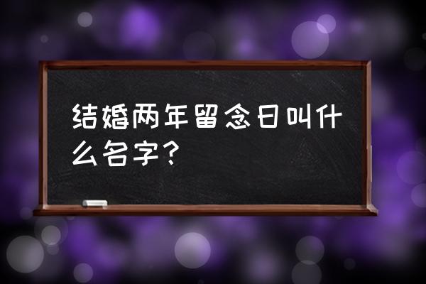 4年结婚纪念日是什么婚 结婚两年留念日叫什么名字？