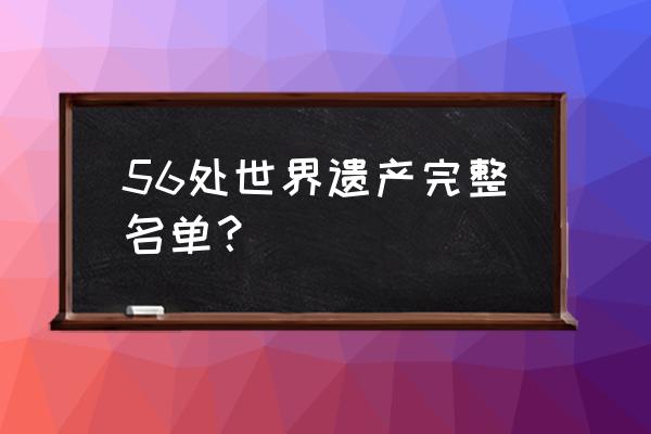 中国世界级遗产全名录 56处世界遗产完整名单？