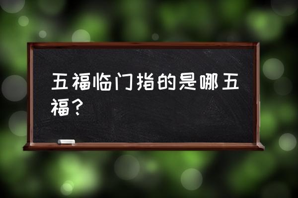 五福临门是指哪五福 五福临门指的是哪五福？