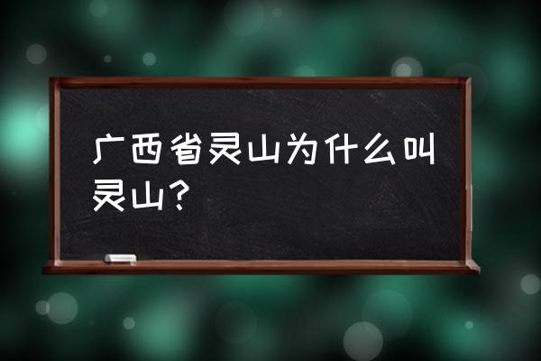 广西灵山以前是广东的吗 广西省灵山为什么叫灵山？