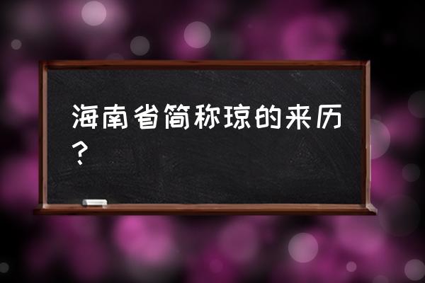 海南简称 琼 源自 海南省简称琼的来历？