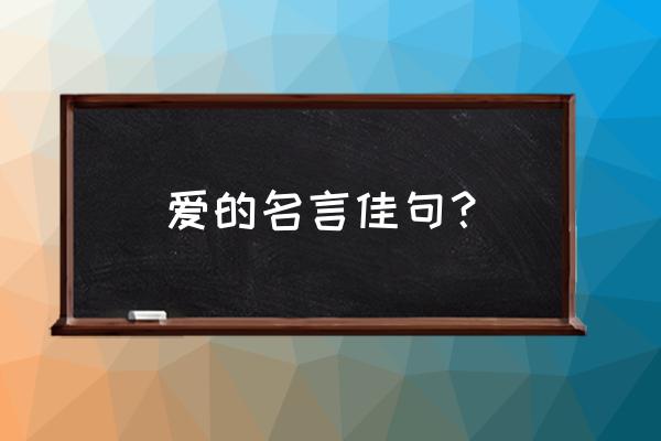 爱一个人名言名句 爱的名言佳句？