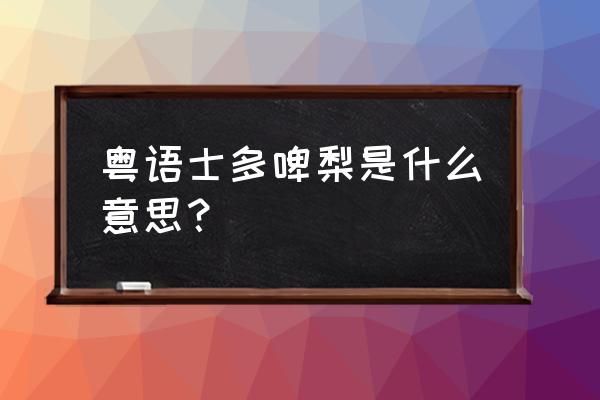 士多啤梨温绵绵 粤语士多啤梨是什么意思？