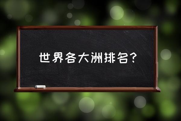 世界第二大洲是什么州 世界各大洲排名？