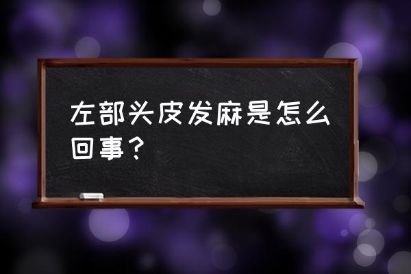 一侧头皮发麻是怎么回事 左部头皮发麻是怎么回事？