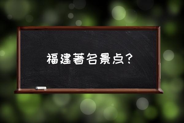 福州西湖公园著名景点 福建著名景点？