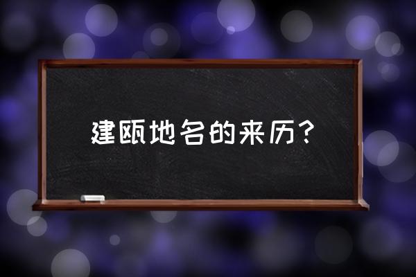 福建建瓯市简介 建瓯地名的来历？